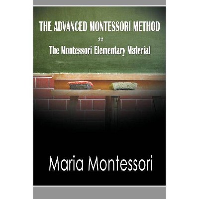 The Advanced Montessori Method - The Montessori Elementary Material - by  Maria Montessori (Paperback)