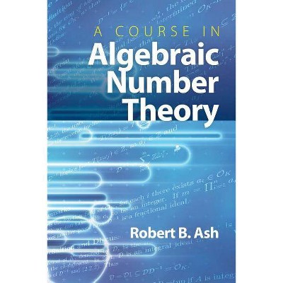 A Course in Algebraic Number Theory - (Dover Books on Mathematics) by  Robert B Ash (Paperback)