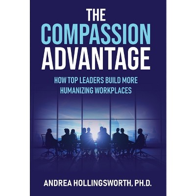 The Compassion Advantage - by  Andrea Hollingsworth (Hardcover)
