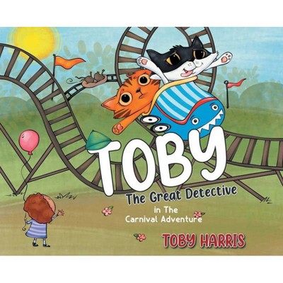 Toby The Great Detective - (Toby the Great Detective) by  Toby Harris (Hardcover)