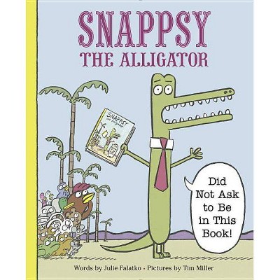 Snappsy the Alligator Did Not Ask to Be (Hardcover) by Julie Falatko