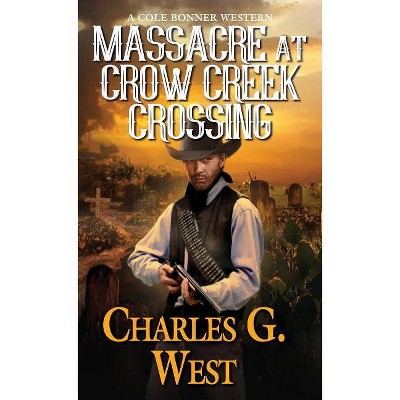 Massacre at Crow Creek Crossing - (Cole Bonner Western) by  Charles G West (Paperback)