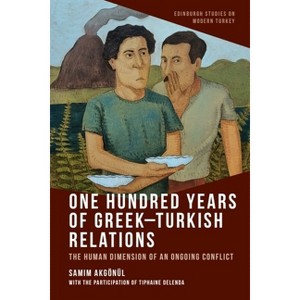 One Hundred Years of Greek-Turkish Relations - (Edinburgh Studies on Modern Turkey) by  Samim Akgönül (Paperback) - 1 of 1