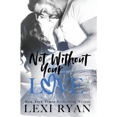 Not Without Your Love - by  Lexi Ryan (Paperback)