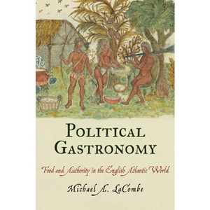 Political Gastronomy - (Early American Studies) by  Michael A Lacombe (Hardcover) - 1 of 1