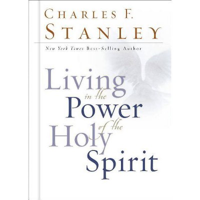 Living in the Power of the Holy Spirit - by  Charles F Stanley (Hardcover)