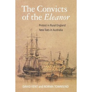 The Convicts of the Eleanor - (Protest in Rural England, New Lives in Australia) 3rd Edition by  David Kent & Norma Townsend (Paperback) - 1 of 1