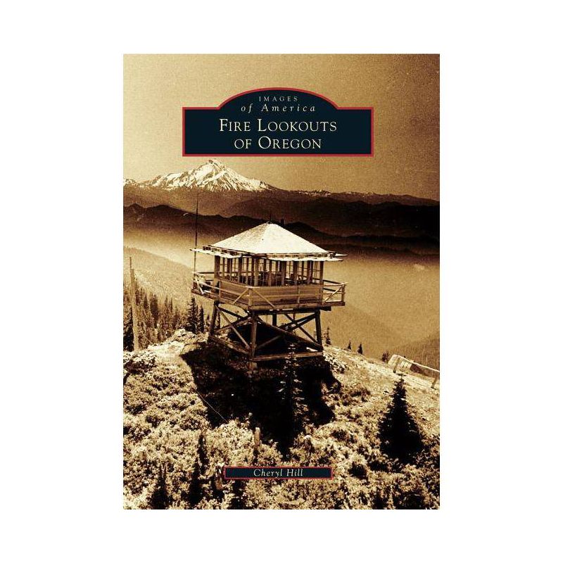Fire Lookouts of Oregon - (Images of America) by Cheryl Hill (Paperback), 1 of 2