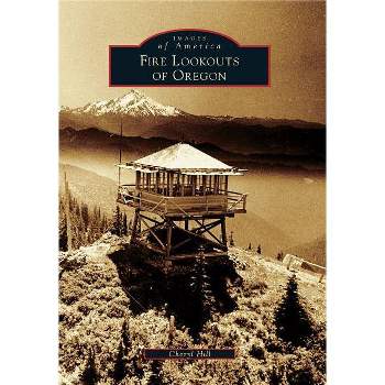 Fire Lookouts of Oregon - (Images of America) by Cheryl Hill (Paperback)