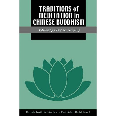 Traditions of Meditation in Chinese Buddhism - (Kuroda Studies in East Asian Buddhism) by  Peter N Gregory (Paperback)