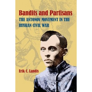 Bandits and Partisans - (Russian and East European Studies) by  Erik Landis (Hardcover) - 1 of 1