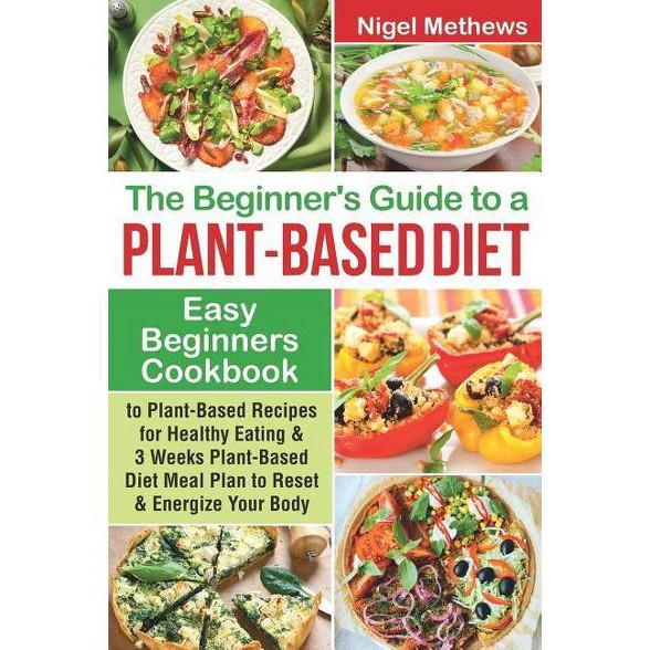 The Beginners Guide To A Plant Based Diet By Nigel Methews Paperback