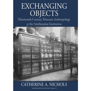Exchanging Objects - (Museums and Collections) by  Catherine A Nichols (Paperback) - 1 of 1