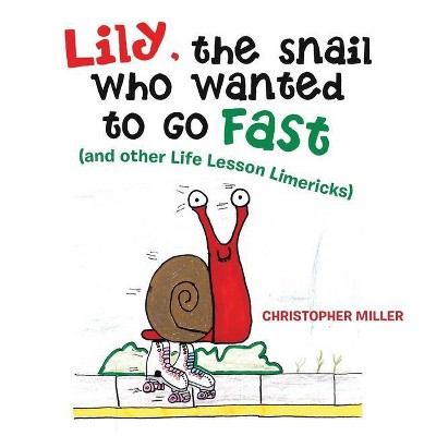 Lily, the Snail Who Wanted to Go Fast - by  Christopher Miller (Paperback)