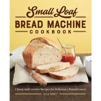 Small Loaf Bread Machine Cookbook - by  Elle Scott (Paperback)