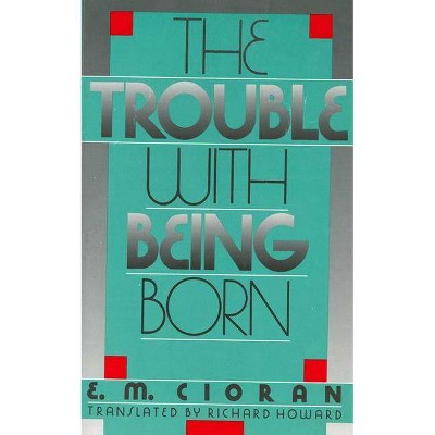 The Trouble with Being Born - by  E M Cioran (Paperback)