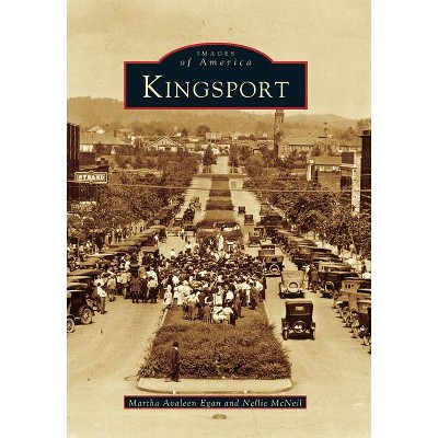 Kingsport - (Images of America) by  Martha Avaleen Egan & Nellie McNeil (Paperback)