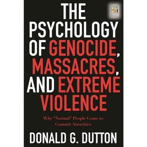 The Psychology of Genocide, Massacres, and Extreme Violence - (Praeger Security International) by  Donald G Dutton (Hardcover) - 1 of 1