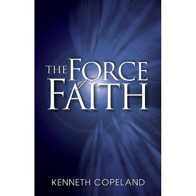 Force of Faith - by  Kenneth Copeland (Paperback)