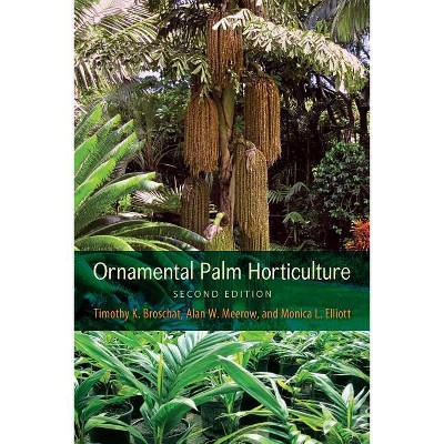 Ornamental Palm Horticulture - 2nd Edition by  Timothy K Broschat & Alan W Meerow & Monica L Elliott (Paperback)