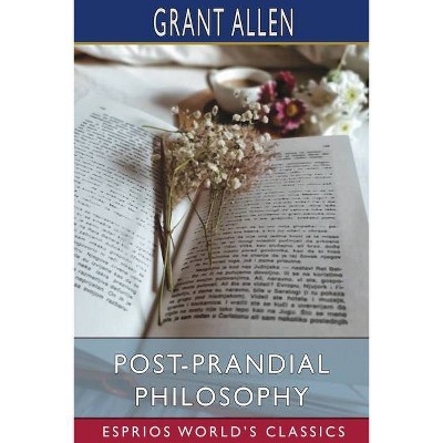 Post-Prandial Philosophy (Esprios Classics) - by  Grant Allen (Paperback)