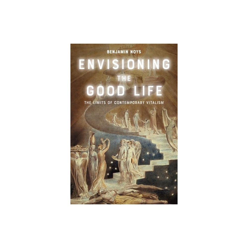 Envisioning the Good Life - by Benjamin Noys (Paperback)
