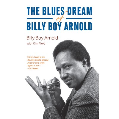 The Blues Dream of Billy Boy Arnold - (Chicago Visions and Revisions) by  Billy Boy Arnold & Kim Field (Hardcover)