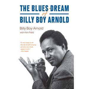 The Blues Dream of Billy Boy Arnold - (Chicago Visions and Revisions) by  Billy Boy Arnold & Kim Field (Hardcover) - 1 of 1