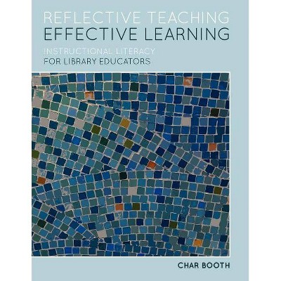 Reflective Teaching, Effective Learning - by  Char Booth (Paperback)