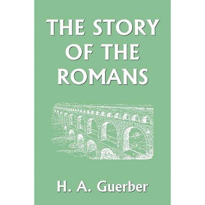 The Story of the Romans (Yesterday's Classics) - by  H a Guerber (Paperback)