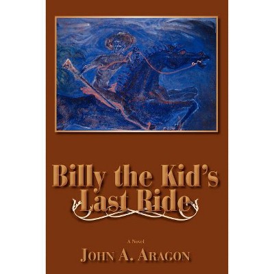 Billy the Kid's Last Ride - by  John A Aragon (Paperback)