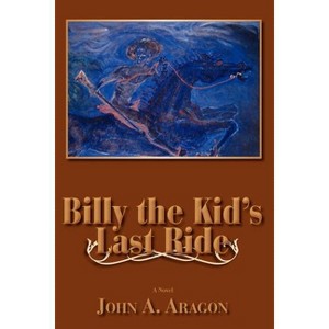 Billy the Kid's Last Ride - by  John A Aragon (Paperback) - 1 of 1