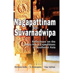 Nagapattinam to Suvarnadwipa - by  Hermann Kulke & K Kesavapany & Vijay Sakhuja (Hardcover) - 1 of 1