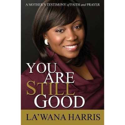 You Are Still Good - by  La'wana Harris (Paperback)