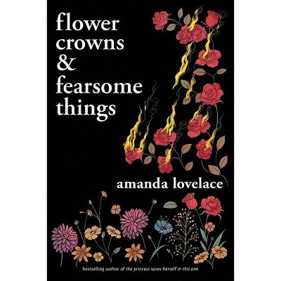 Flower Crowns and Fearsome Things - by Amanda Lovelace (Paperback)