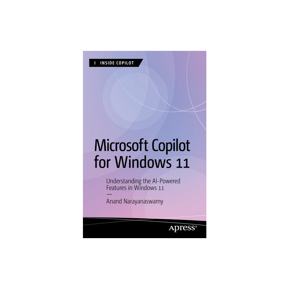 Microsoft Copilot for Windows 11 - (Inside Copilot) by Anand Narayanaswamy (Paperback)