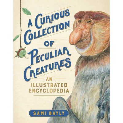 A Curious Collection of Peculiar Creatures - (Curious Collection of Creatures) by  Sami Bayly (Hardcover)