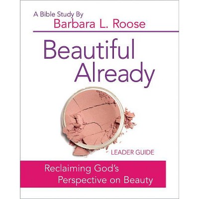 Beautiful Already - Women's Bible Study Leader Guide - by  Barb Roose (Paperback)