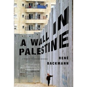A Wall in Palestine - by  René Backmann (Paperback) - 1 of 1