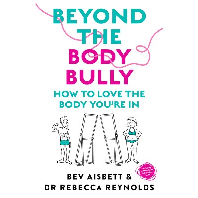 Beyond the Body Bully - by  Bev Aisbett & Rebecca Reynolds (Paperback)