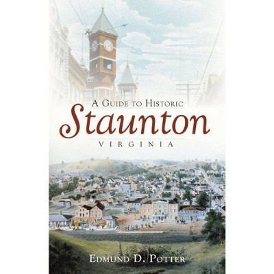 A Guide to Historic Staunton, Virginia - by Edmund D Potter (Paperback)