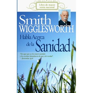 Smith Wigglesworth Habla Acerca de la Sanidad - (Paperback) - 1 of 1