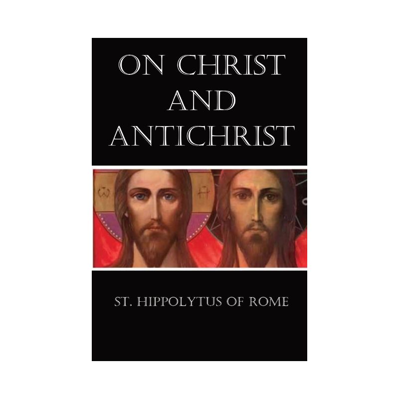On Christ and Antichrist - by  St Hippolytus of Rome (Paperback), 1 of 2