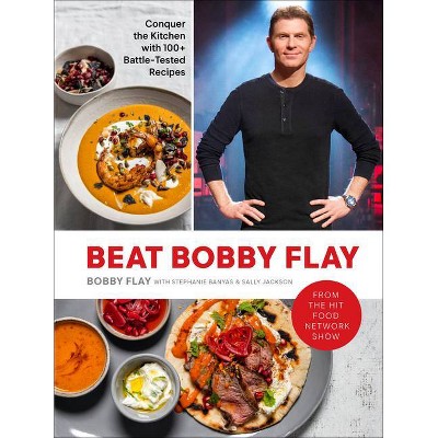 Beat Bobby Flay - by  Bobby Flay & Stephanie Banyas & Sally Jackson (Hardcover)