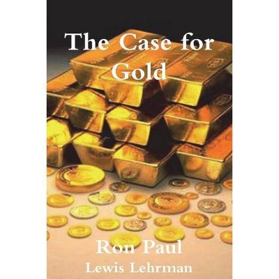 The Case for Gold - by  Ron Paul & Lewis Lehrman (Paperback)