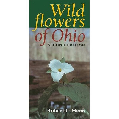 Wildflowers of Ohio, Second Edition - 2nd Edition by  Robert L Henn (Paperback)