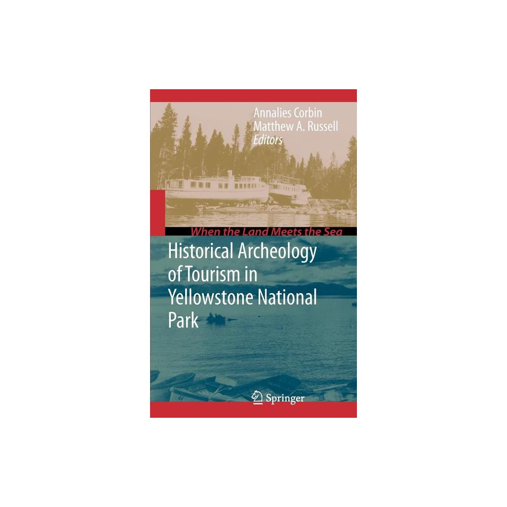 Historical Archeology of Tourism in Yellowstone National Park - (When the Land Meets the Sea) by Annalies Corbin & Matthew Russell (Hardcover)