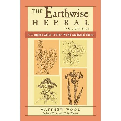 The Earthwise Herbal, Volume II - by  Matthew Wood (Paperback)