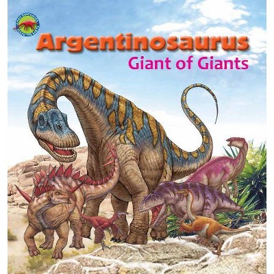 Argentinosaurus, Giant of Giants - (When Dinosaurs Ruled the Earth) by  Dreaming Tortoise (Paperback)