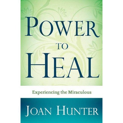 Power to Heal - by  Joan Hunter (Paperback)